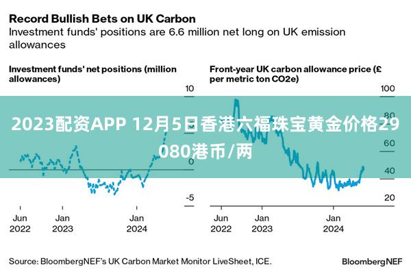 2023配资APP 12月5日香港六福珠宝黄金价格29080港币/两
